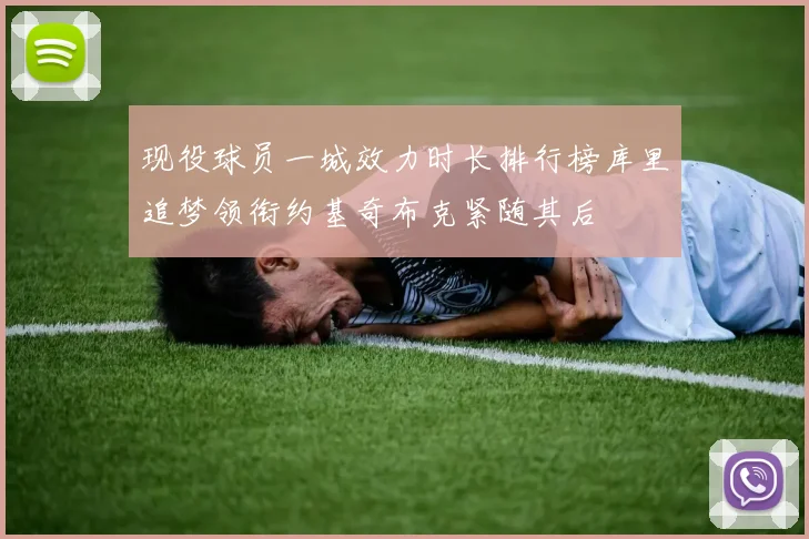 现役球员一城效力时长排行榜库里追梦领衔约基奇布克紧随其后