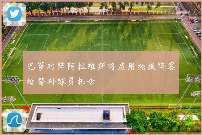 巴萨对阵阿拉维斯将启用轮换阵容给替补球员机会